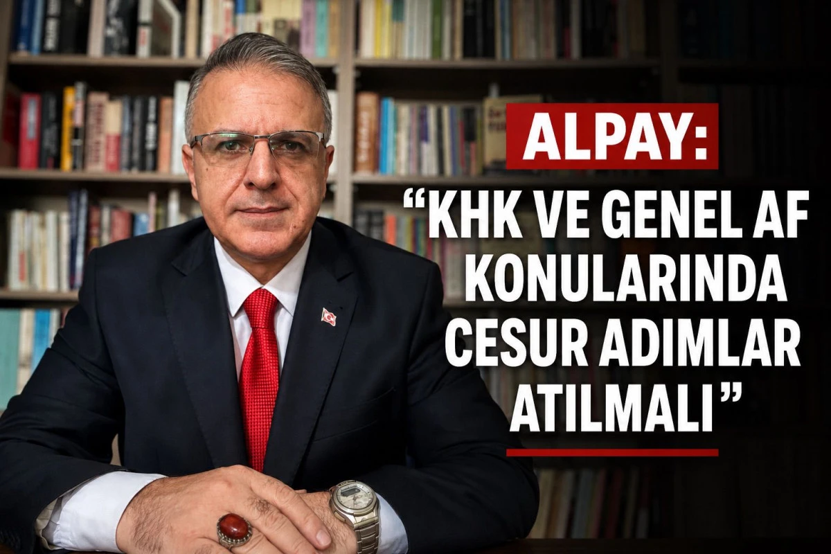 Alpay: KHK ve Genel Af konularında cesur adımlar atılmalı