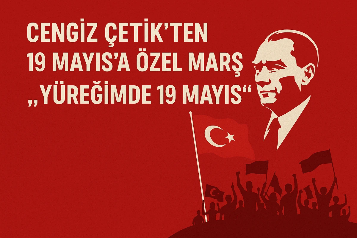 Cengiz Çetik’ten 19 Mayıs’a Özel Marş: “Yüreğimde 19 Mayıs” VİDEOLU HABER