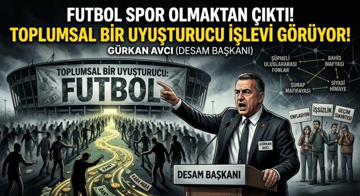 DESAM Başkanı G&uuml;rkan Avcı: "Futbol Toplumsal Bir Uyuşturucu İşlevi G&ouml;rm&uuml;yor!"